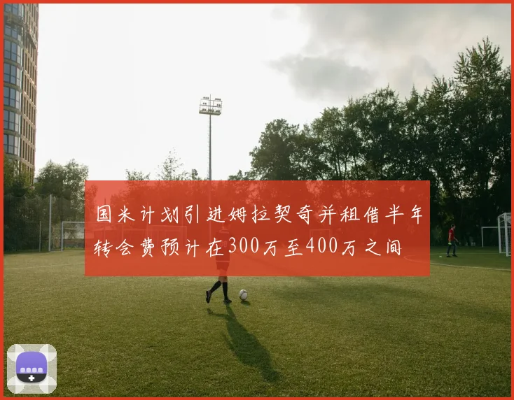 国米计划引进姆拉契奇并租借半年转会费预计在300万至400万之间